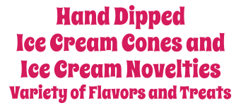 Hand Dipped  Ice Cream Cones and  Ice Cream Novelties Variety of Flavors and Treats