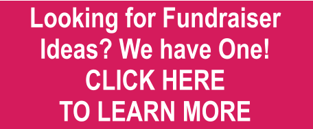 Looking for Fundraiser Ideas? We have One! CLICK HERE  TO LEARN MORE