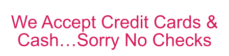 We Accept Credit Cards & Cash…Sorry No Checks